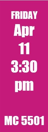 Friday Apr 11 3:30 pm MC 5501