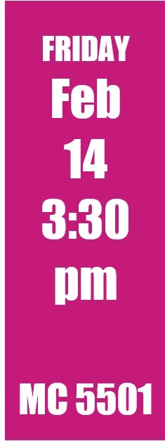 Friday Feb 14 3:30 pm MC 5501